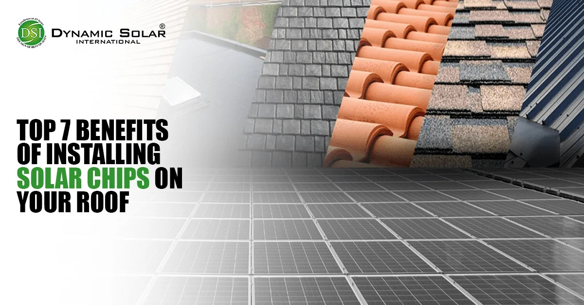 Top 7 Benefits of Installing Solar Chips on Your Roof